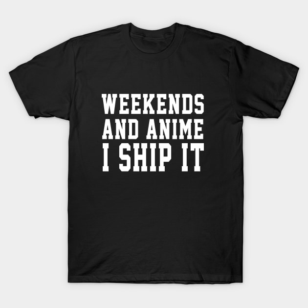 Weekends And Anime I Ship It T-Shirt by soufyane